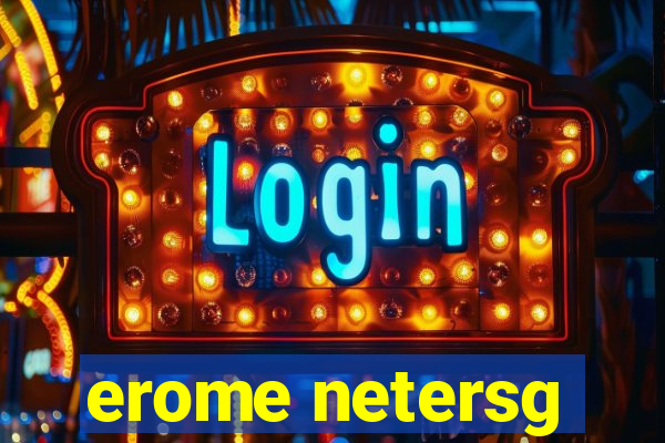 erome netersg